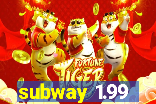 subway 1.99